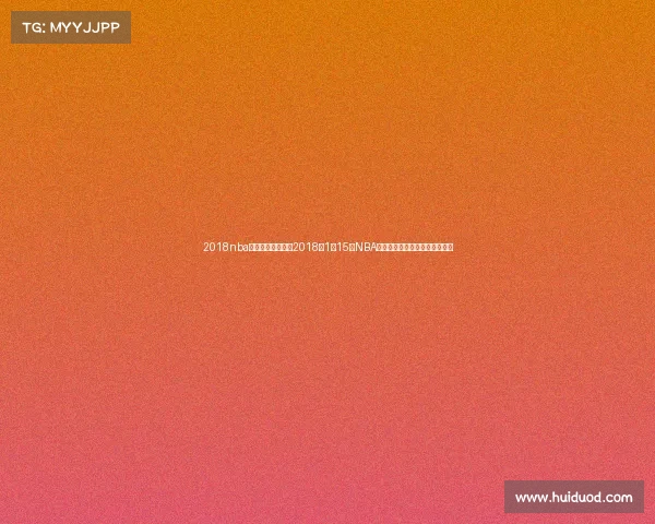 2018nba录像高清回放像—2018年1月15日NBA精彩赛事录像重温经典对决瞬间